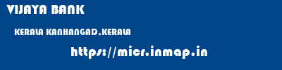 VIJAYA BANK  KERALA KANHANGAD,KERALA    micr code